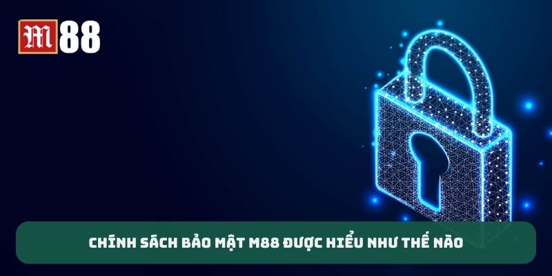 Chính sách bảo mật M88 được hiểu như thế nào?