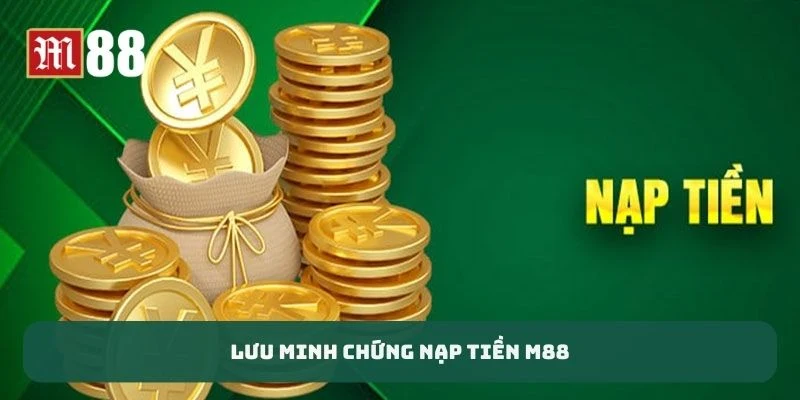 Lưu minh chứng nạp tiền M88