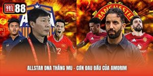 Allstar DNA Thắng MU - Cơn Đau Đầu Của Amorim