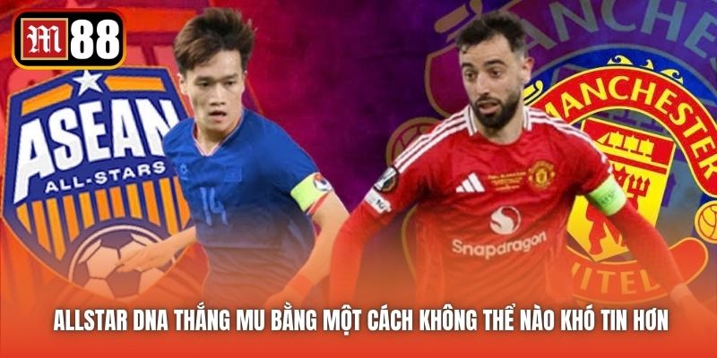 Allstar DNA thắng MU bằng một cách không thể nào khó tin hơn