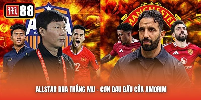 Allstar DNA Thắng MU - Cơn Đau Đầu Của Amorim