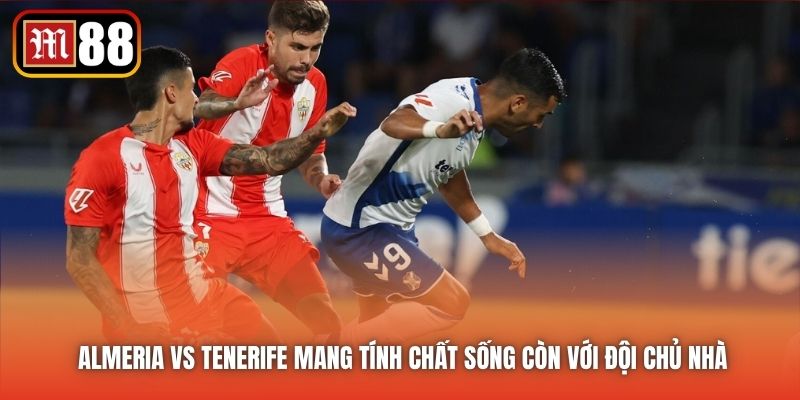 Almeria vs Tenerife mang tính chất sống còn với đội chủ nhà