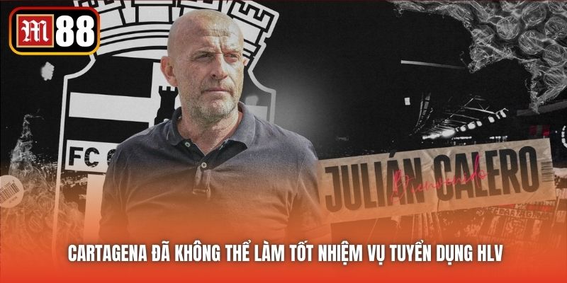Cartagena đã không thể làm tốt nhiệm vụ tuyển dụng HLV