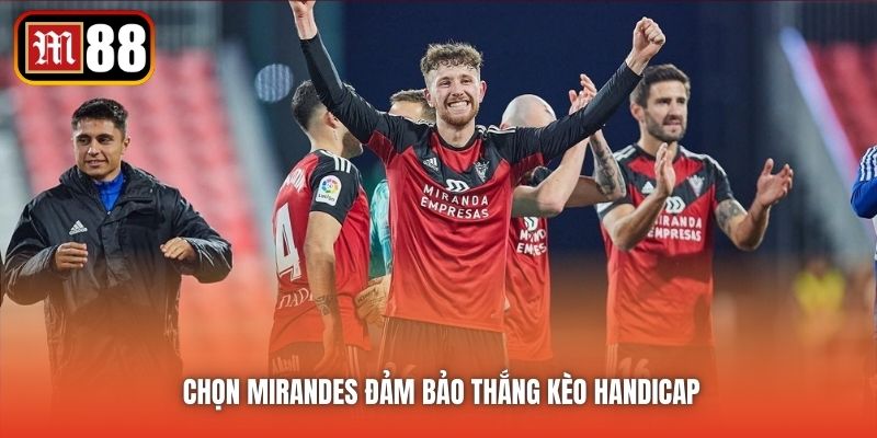 Chọn Mirandes đảm bảo thắng kèo handicap