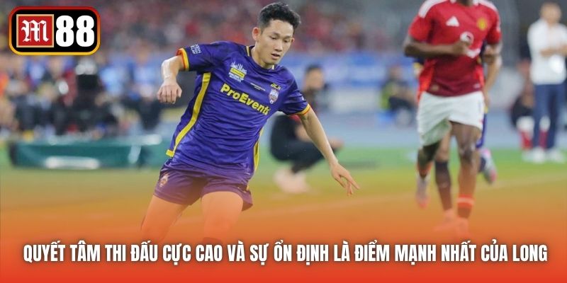 Quyết tâm thi đấu cực cao và sự ổn định là điểm mạnh nhất của Long