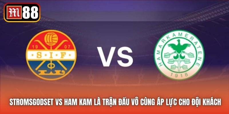 Stromsgodset vs Ham Kam là trận đấu vô cùng áp lực cho đội khách