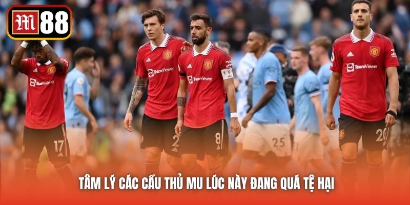 Tâm lý các cầu thủ MU lúc này đang quá tệ hại