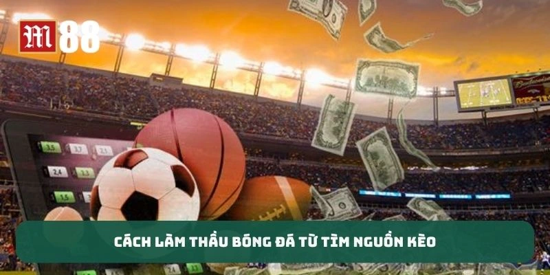Cách làm thầu bóng đá từ tìm nguồn kèo
