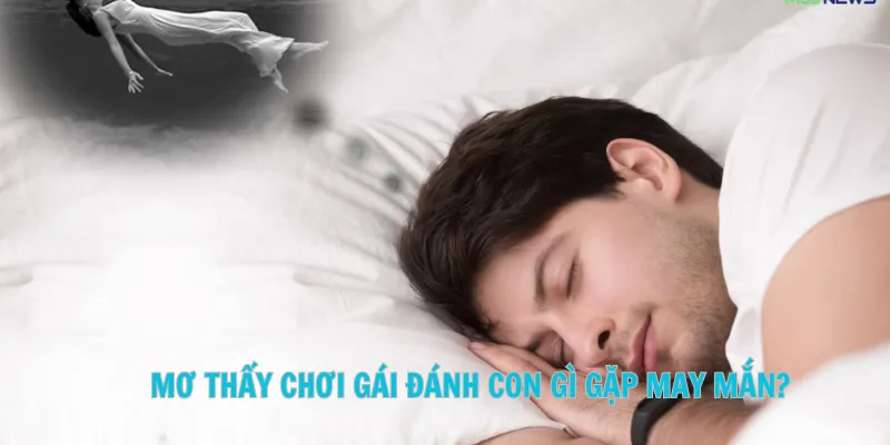 Mơ thấy chơi gái đánh con gì gặp may mắn?